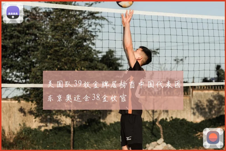 美国队39枚金牌居榜首中国代表团东京奥运会38金收官