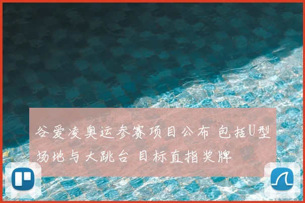 谷爱凌奥运参赛项目公布 包括U型场地与大跳台 目标直指奖牌