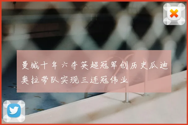 曼城十年六夺英超冠军创历史瓜迪奥拉带队实现三连冠伟业