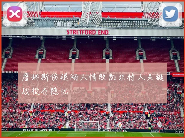 詹姆斯伤退湖人惜败凯尔特人关键战役存隐忧