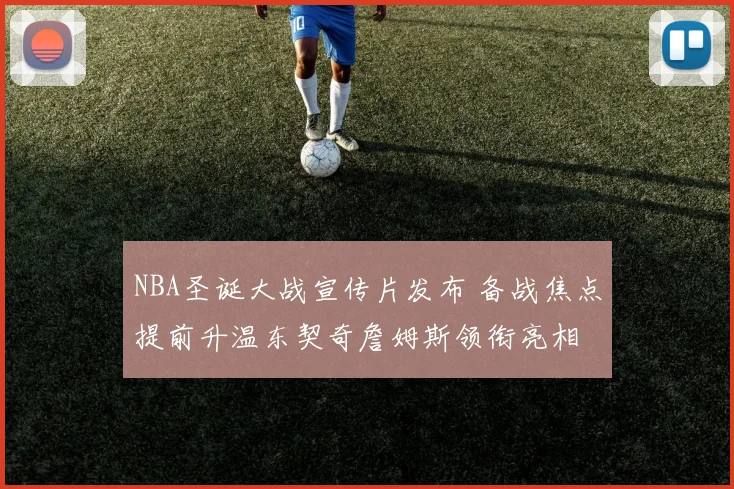 NBA圣诞大战宣传片发布 备战焦点提前升温东契奇詹姆斯领衔亮相