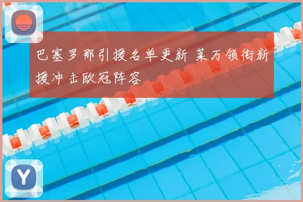 巴塞罗那引援名单更新 莱万领衔新援冲击欧冠阵容